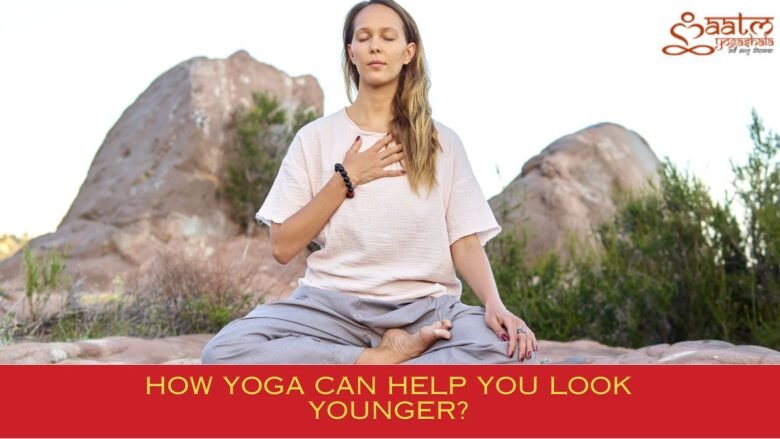 How Yoga Can Help You Look Younger?