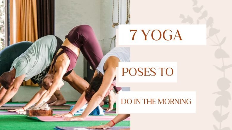 7 yoga poses to do in the morning