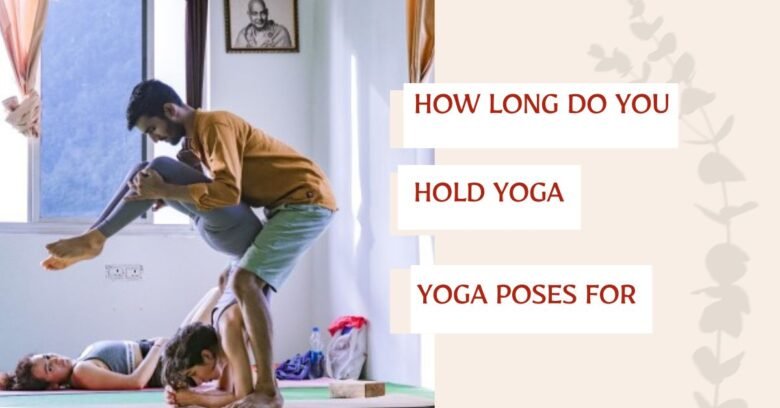 how long do you hold yoga poses for